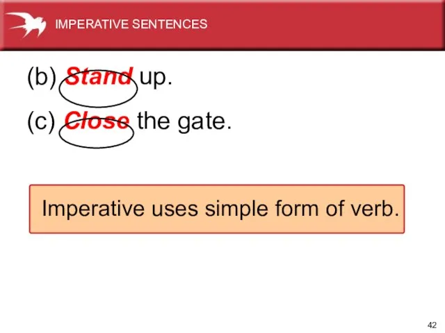 (b) Stand up. (c) Close the gate. Imperative uses simple form of verb. IMPERATIVE SENTENCES