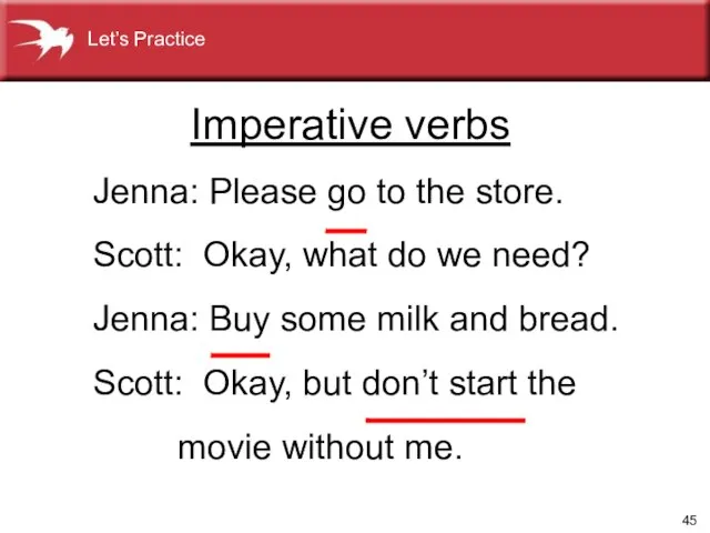 Imperative verbs Jenna: Please go to the store. Scott: Okay, what do