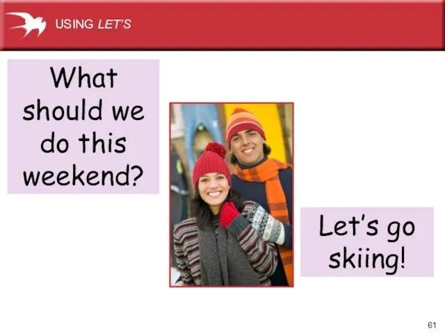 What should we do this weekend? USING LET’S Let’s go skiing!