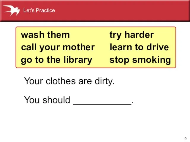 Your clothes are dirty. You should ___________. wash them call your mother