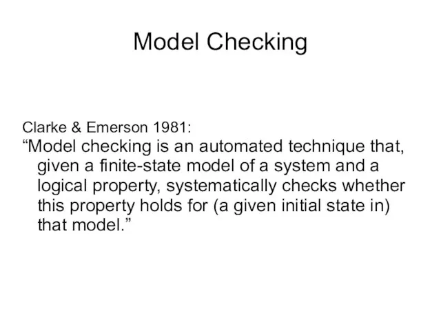 Model Checking Clarke & Emerson 1981: “Model checking is an automated technique