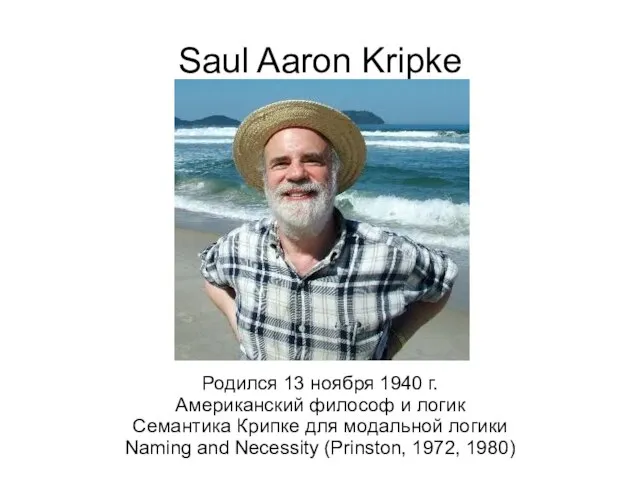 Saul Aaron Kripke Родился 13 ноября 1940 г. Американский философ и логик