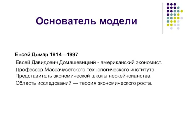 Основатель модели Евсей Домар 1914—1997 Евсей Давидович Домашевицкий - американский экономист. Профессор