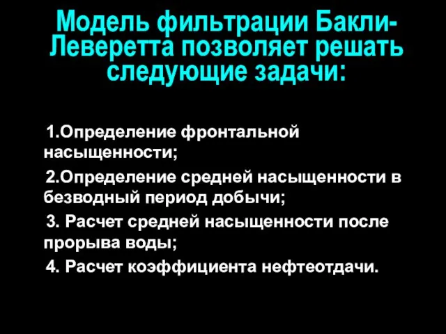 Модель фильтрации Бакли-Леверетта позволяет решать следующие задачи: 1.Определение фронтальной насыщенности; 2.Определение средней