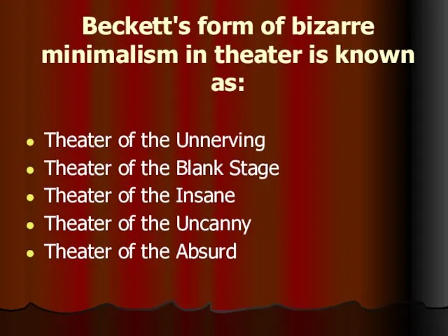 Beckett's form of bizarre minimalism in theater is known as: Theater of