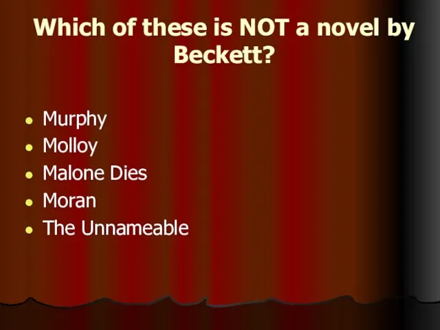 Which of these is NOT a novel by Beckett? Murphy Molloy Malone Dies Moran The Unnameable