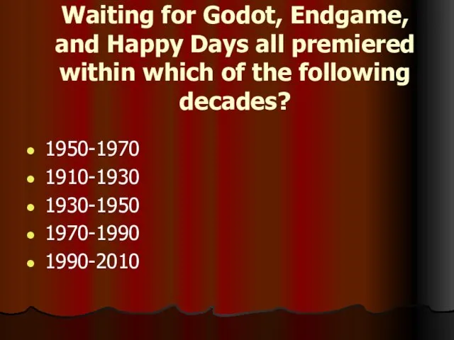 Waiting for Godot, Endgame, and Happy Days all premiered within which of