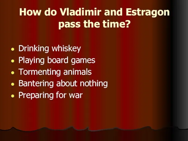 How do Vladimir and Estragon pass the time? Drinking whiskey Playing board