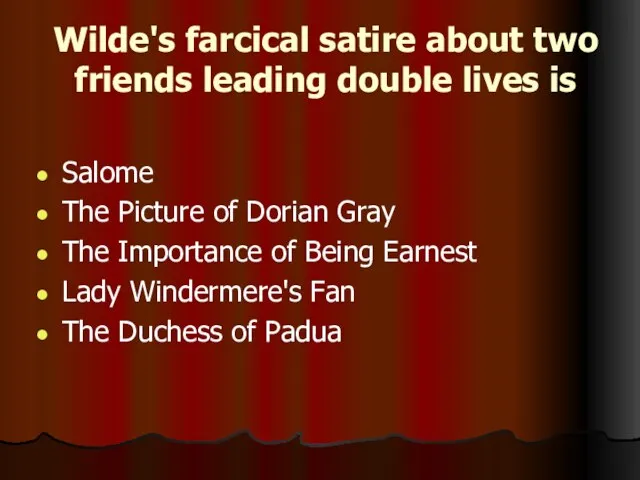 Wilde's farcical satire about two friends leading double lives is Salome The