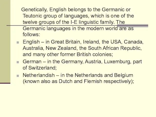 Genetically, English belongs to the Germanic or Teutonic group of languages, which