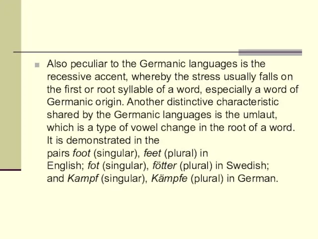 Also peculiar to the Germanic languages is the recessive accent, whereby the