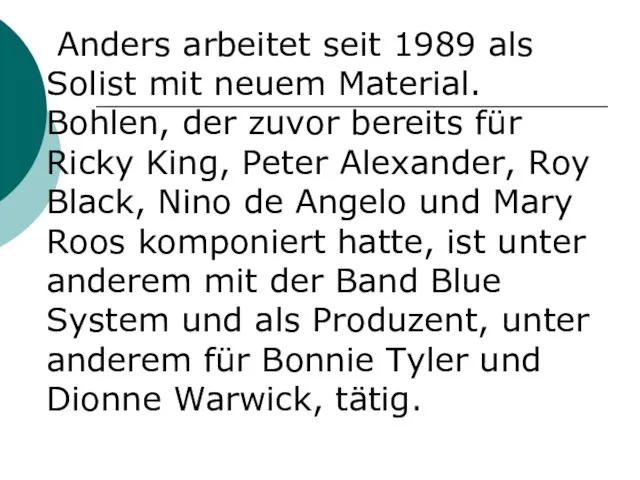 Anders arbeitet seit 1989 als Solist mit neuem Material. Bohlen, der zuvor