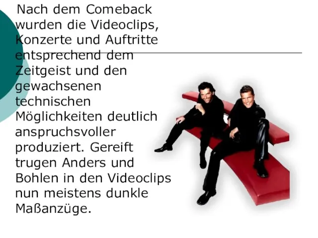 Nach dem Comeback wurden die Videoclips, Konzerte und Auftritte entsprechend dem Zeitgeist