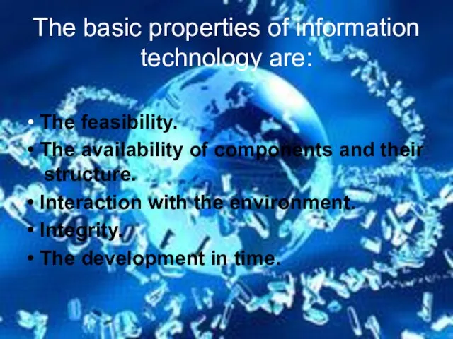 The basic properties of information technology are: • The feasibility. • The