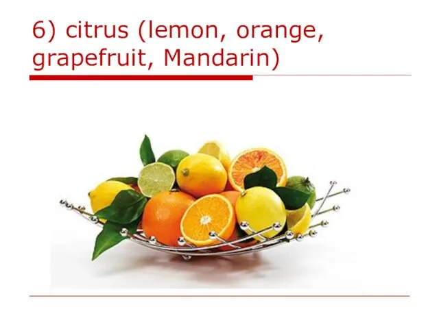 6) citrus (lemon, orange, grapefruit, Mandarin)