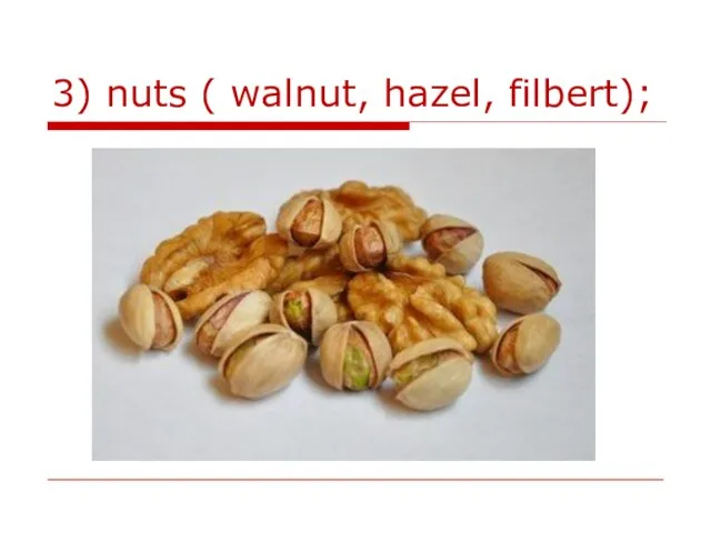 3) nuts ( walnut, hazel, filbert);