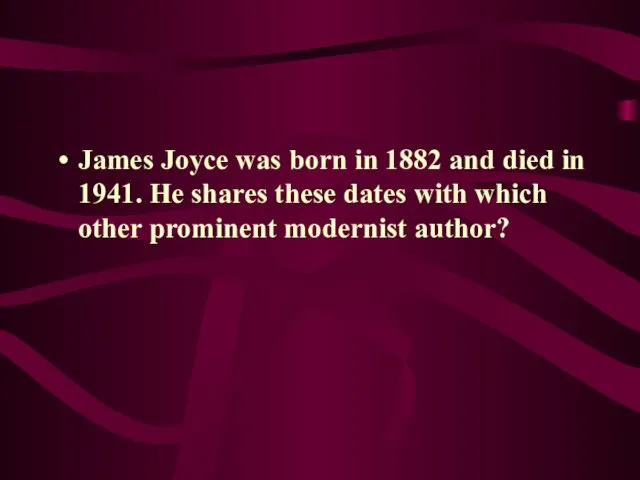 James Joyce was born in 1882 and died in 1941. He shares