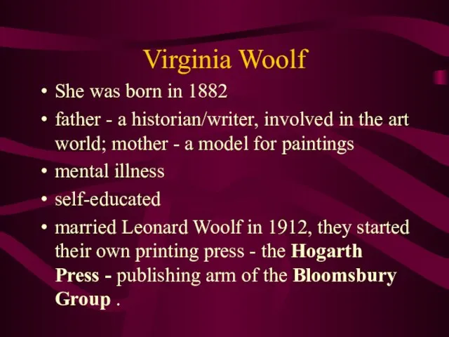 Virginia Woolf She was born in 1882 father - a historian/writer, involved