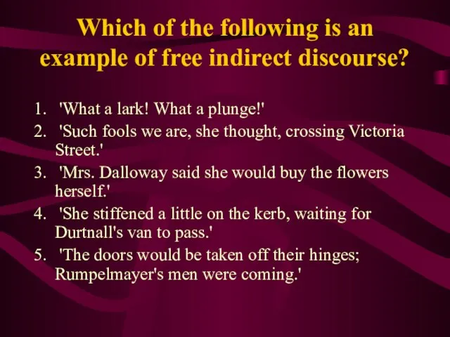 Which of the following is an example of free indirect discourse? 'What