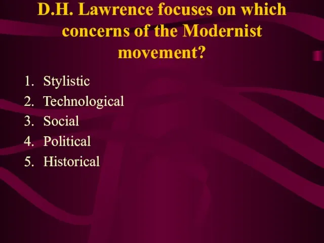 D.H. Lawrence focuses on which concerns of the Modernist movement? Stylistic Technological Social Political Historical