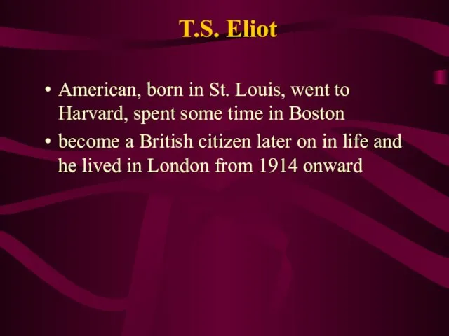 T.S. Eliot American, born in St. Louis, went to Harvard, spent some