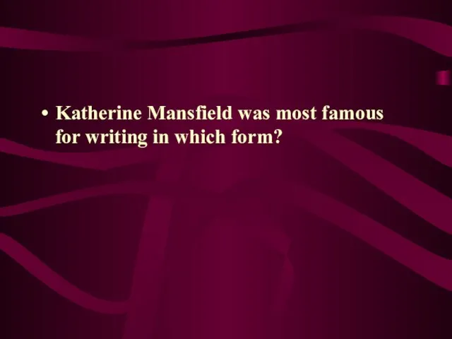 Katherine Mansfield was most famous for writing in which form?