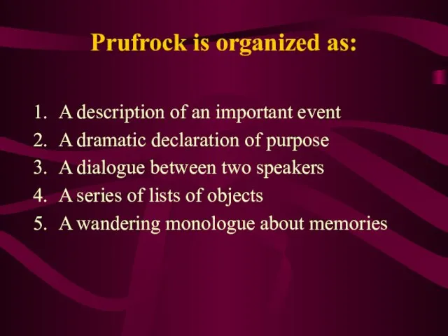 Prufrock is organized as: A description of an important event A dramatic