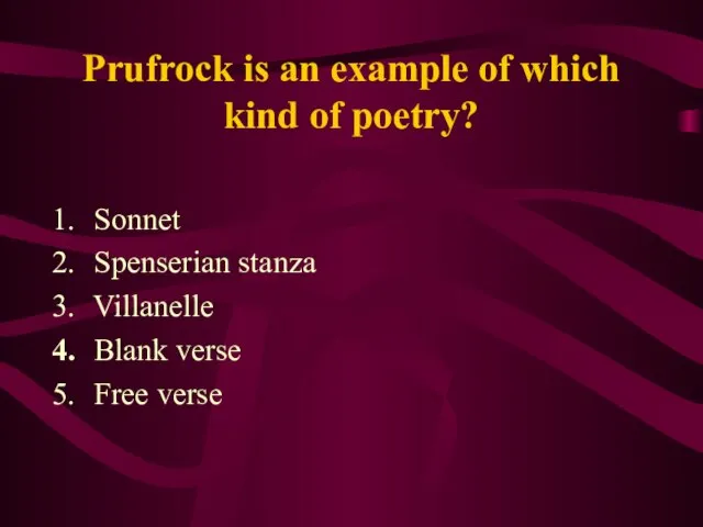 Prufrock is an example of which kind of poetry? Sonnet Spenserian stanza