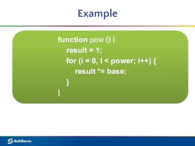 Example function pow () { result = 1; for (i = 0,