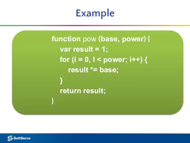 Example function pow (base, power) { var result = 1; for (i