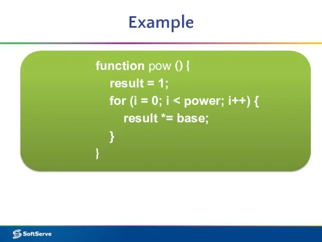 Example function pow () { result = 1; for (i = 0;