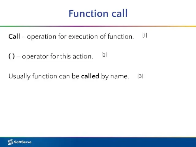 Function call Call - operation for execution of function. ( ) –