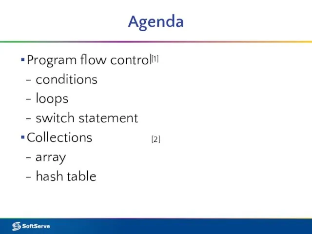 Agenda Program flow control - conditions - loops - switch statement Collections