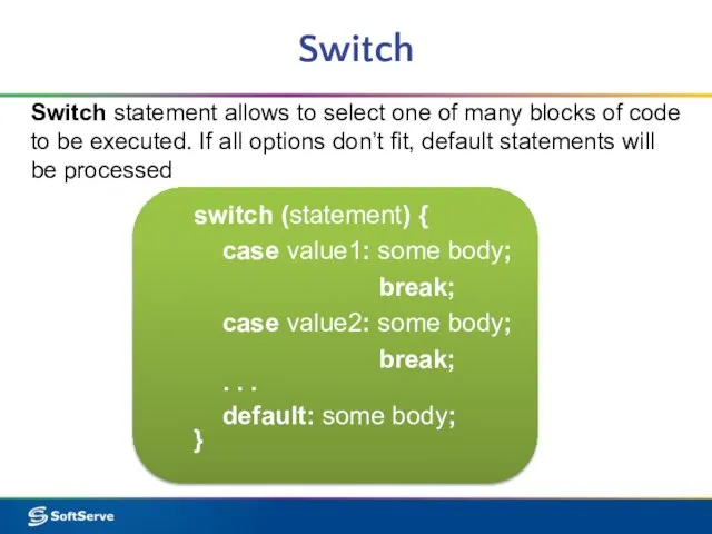 Switch Switch statement allows to select one of many blocks of code