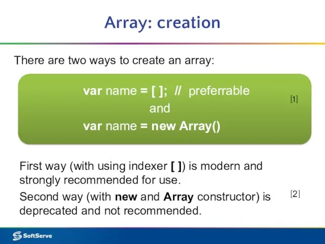 Array: creation There are two ways to create an array: var name