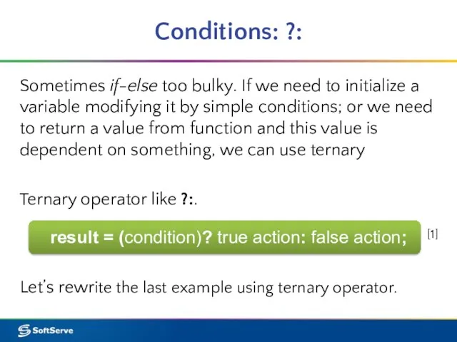 Conditions: ?: Sometimes if-else too bulky. If we need to initialize a