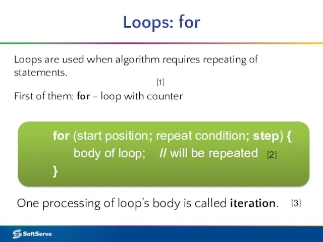 Loops: for Loops are used when algorithm requires repeating of statements. First