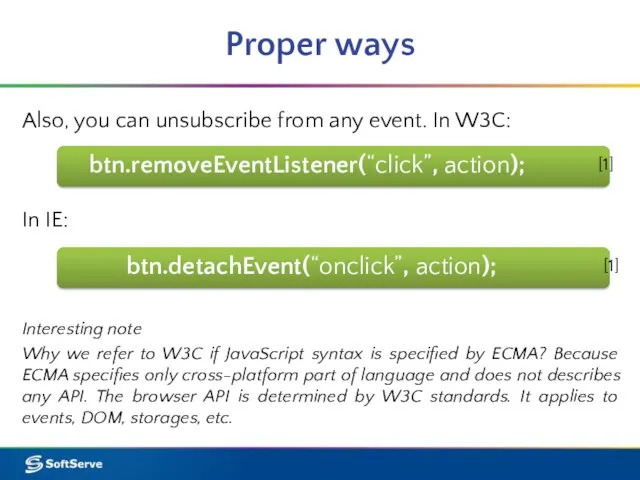 Proper ways btn.removeEventListener(“click”, action); In IE: Also, you can unsubscribe from any