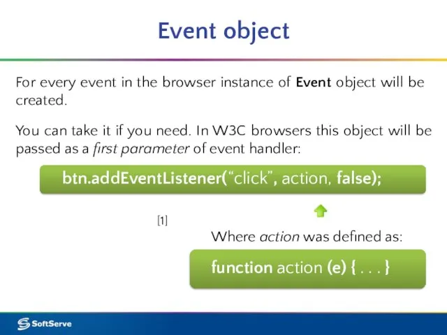 Event object For every event in the browser instance of Event object