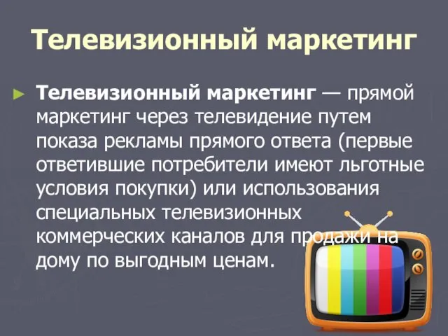 Телевизионный маркетинг Телевизионный маркетинг — прямой маркетинг через телевидение путем показа рекламы