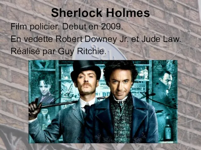 Sherlock Holmes Film policier. Debut en 2009. En vedette Robert Downey Jr.