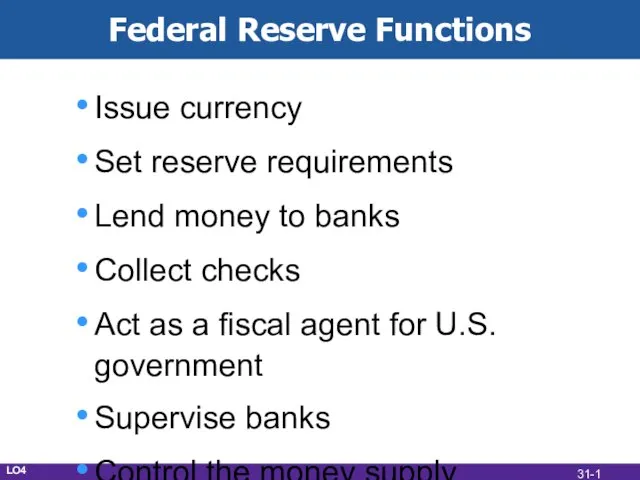 Federal Reserve Functions Issue currency Set reserve requirements Lend money to banks