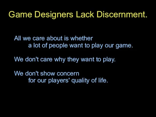 Game Designers Lack Discernment. All we care about is whether a lot