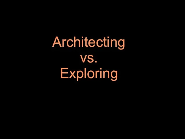 Architecting vs. Exploring