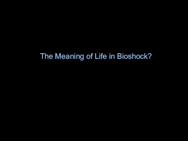 The Meaning of Life in Bioshock?