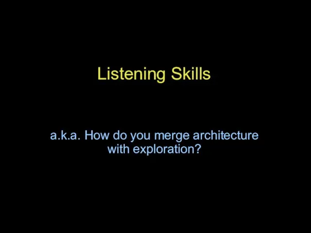 Listening Skills a.k.a. How do you merge architecture with exploration?