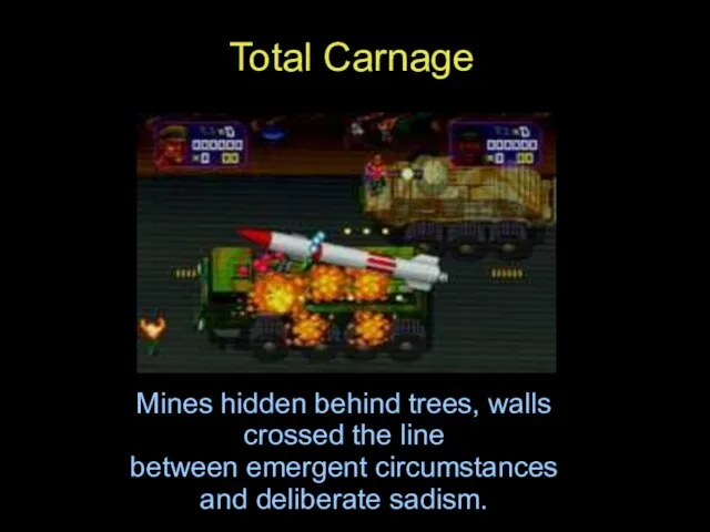 Total Carnage Mines hidden behind trees, walls crossed the line between emergent circumstances and deliberate sadism.