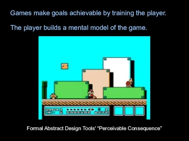 Games make goals achievable by training the player. The player builds a