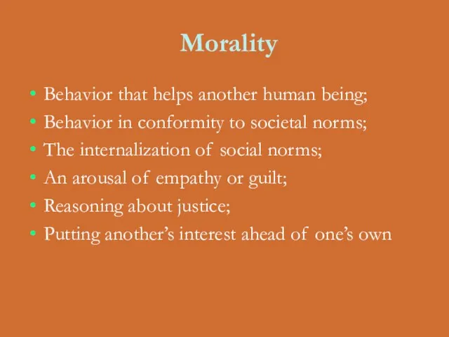 Morality Behavior that helps another human being; Behavior in conformity to societal