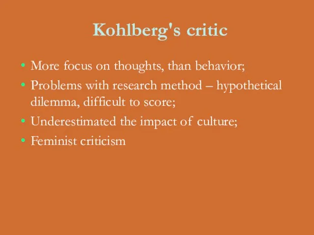 Kohlberg's critic More focus on thoughts, than behavior; Problems with research method